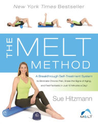 Title: The MELT Method: A Breakthrough Self-Treatment System to Eliminate Chronic Pain, Erase the Signs of Aging, and Feel Fantastic in Just 10 Minutes a Day!, Author: Sue Hitzmann