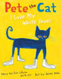 I Love My White Shoes (Pete the Cat Series)