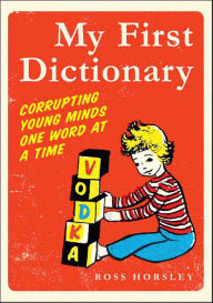Title: My First Dictionary: Corrupting Young Minds One Word at a Time, Author: Ross Horsley