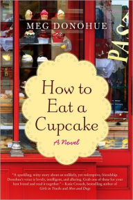 Title: How to Eat a Cupcake: A Novel, Author: Meg Donohue