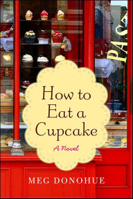 Title: How to Eat a Cupcake: A Novel, Author: Meg Donohue