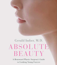 Title: Absolute Beauty: A Renowned Plastic Surgeon's Guide to Looking Young Forever, Author: Gerald Imber M.D.