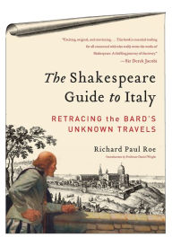 Title: The Shakespeare Guide to Italy: Retracing the Bard's Unknown Travels, Author: Richard Paul Roe