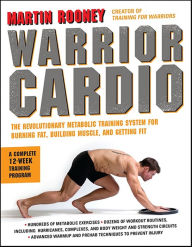 Title: Warrior Cardio: The Revolutionary Metabolic Training System for Burning Fat, Building Muscle, and Getting Fit, Author: Martin Rooney