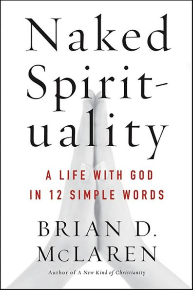 Naked Spirituality: A Life with God in 12 Simple Words