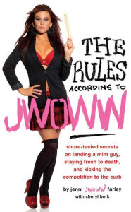 Title: The Rules According to JWOWW: Shore-Tested Secrets on Landing a Mint Guy, Staying Fresh to Death, and Kicking the Competition to the Curb, Author: Jenni JWOWW Farley
