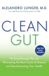 Title: Clean Gut: The Breakthrough Plan for Eliminating the Root Cause of Disease and Revolutionizing Your Health, Author: Alejandro Junger