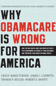 Title: Why ObamaCare Is Wrong for America: How the New Health Care Law Drives Up Costs, Puts Government in Charge of Your Decisions, and Threatens Your Constitutional Rights, Author: Grace-Marie Turner
