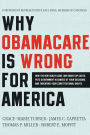 Why Obamacare Is Wrong for America: How the New Health Care Law Drives Up Costs, Puts Government in Charge of Your Decisions, and Threatens Your Constitutional Rights