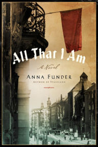 Title: All That I Am, Author: Anna Funder