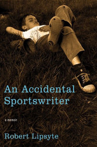 Title: An Accidental Sportswriter: A Memoir, Author: Robert Lipsyte