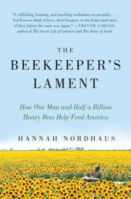 Title: The Beekeeper's Lament: How One Man and Half a Billion Honey Bees Help Feed America, Author: Hannah Nordhaus