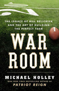 Title: War Room: The Legacy of Bill Belichick and the Art of Building the Perfect Team, Author: Michael Holley