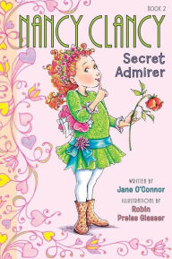 Title: Nancy Clancy, Secret Admirer (Fancy Nancy: Nancy Clancy #2), Author: Jane O'Connor