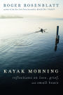 Kayak Morning: Reflections on Love, Grief, and Small Boats