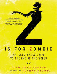 Title: Z Is for Zombie: An Illustrated Guide to the End of the World, Author: Adam-Troy Castro