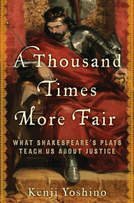 Title: A Thousand Times More Fair: What Shakespeare's Plays Teach Us About Justice, Author: Kenji Yoshino