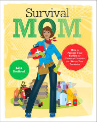 Title: Survival Mom: How to Prepare Your Family for Everyday Disasters and Worst-Case Scenarios, Author: Lisa Bedford