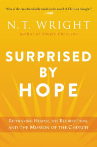 Title: Surprised by Hope: Rethinking Heaven, the Resurrection, and the Mission of the Church, Author: N. T. Wright