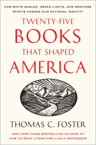 Title: Twenty-five Books That Shaped America: How White Whales, Green Lights, and Restless Spirits Forged Our National Identity, Author: Thomas C. Foster