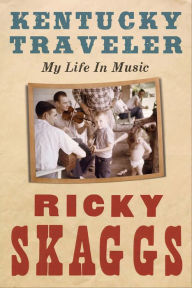 Title: Kentucky Traveler: My Life in Music, Author: Ricky Skaggs