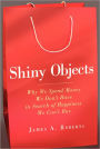 Shiny Objects: Why We Spend Money We Don't Have in Search of Happiness We Can't Buy