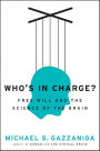 Who's in Charge?: Free Will and the Science of the Brain