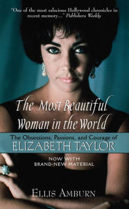 Title: The Most Beautiful Woman in the World: The Obsessions, Passions, and Courage of Elizabeth Taylor, Author: Ellis Amburn