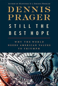 Title: Still the Best Hope: Why the World Needs American Values to Triumph, Author: Dennis Prager