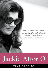 Title: Jackie After O: One Remarkable Year When Jacqueline Kennedy Onassis Defied Expectations & Rediscovered Her Dreams, Author: Tina Cassidy