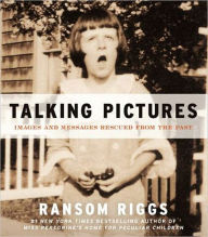 Title: Talking Pictures: Images and Messages Rescued from the Past, Author: Ransom Riggs
