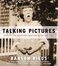 Title: Talking Pictures: Images and Messages Rescued from the Past, Author: Ransom Riggs