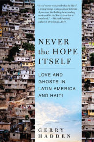 Title: Never the Hope Itself: Love and Ghosts in Latin America and Haiti, Author: Gerry Hadden