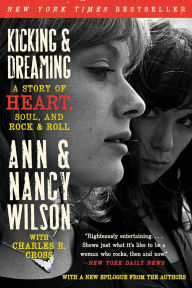 Title: Kicking & Dreaming: A Story of Heart, Soul, and Rock and Roll, Author: Ann Wilson