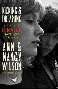 Title: Kicking & Dreaming: A Story of Heart, Soul, and Rock & Roll, Author: Ann Wilson