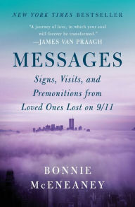 Title: Messages: Signs, Visits, and Premonitions from Loved Ones Lost on 9/11, Author: Bonnie McEneaney