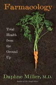 Title: Farmacology: Total Health from the Ground Up, Author: Daphne Miller M.D.