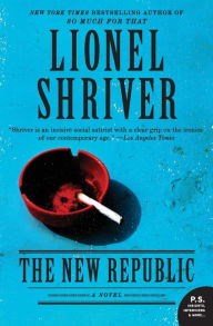 Title: The New Republic: A Novel, Author: Lionel Shriver