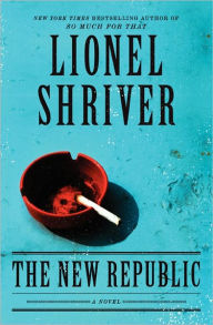 Title: The New Republic: A Novel, Author: Lionel Shriver