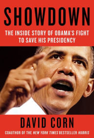 Title: Showdown: The Inside Story of How Obama Fought Back against Boehner, Cantor, and the Tea Party, Author: David Corn