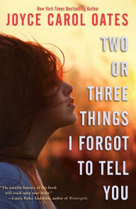 Title: Two or Three Things I Forgot to Tell You, Author: Joyce Carol Oates