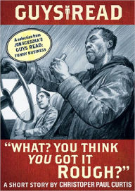 Title: What? You Think You Got It Rough?: A Short Story from Guys Read: Funny Business, Author: Christopher Paul Curtis