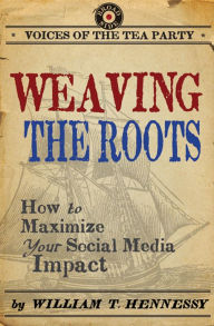 Title: Weaving the Roots: How to Maximize Your Social Media Impact, Author: William T. Hennessy