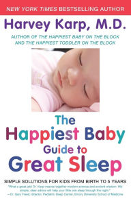Title: The Happiest Baby Guide to Great Sleep: Simple Solutions for Kids from Birth to 5 Years, Author: Harvey Karp