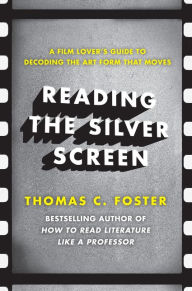 Title: Reading the Silver Screen: A Film Lover's Guide to Decoding the Art Form That Moves, Author: Thomas C. Foster