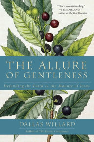 Title: The Allure of Gentleness: Defending the Faith in the Manner of Jesus, Author: Dallas Willard