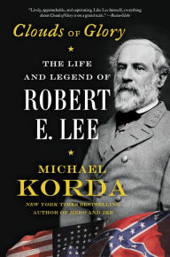 Title: Clouds of Glory: The Life and Legend of Robert E. Lee, Author: Michael Korda