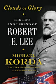 Title: Clouds of Glory: The Life and Legend of Robert E. Lee, Author: Michael Korda
