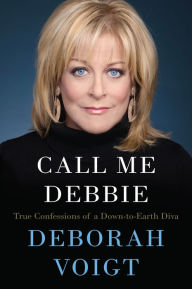 Title: Call Me Debbie: True Confessions of a Down-to-Earth Diva, Author: Deborah Voigt