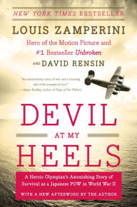 Title: Devil at My Heels: A Heroic Olympian's Astonishing Story of Survival as a Japanese POW in World War II, Author: Louis Zamperini